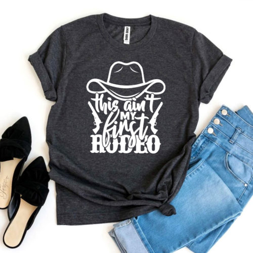 this aint my first rodeo t shirt