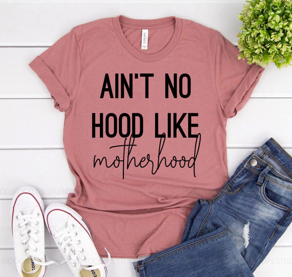 Ain’t No Hood Like Motherhood T-shirt – Printliss